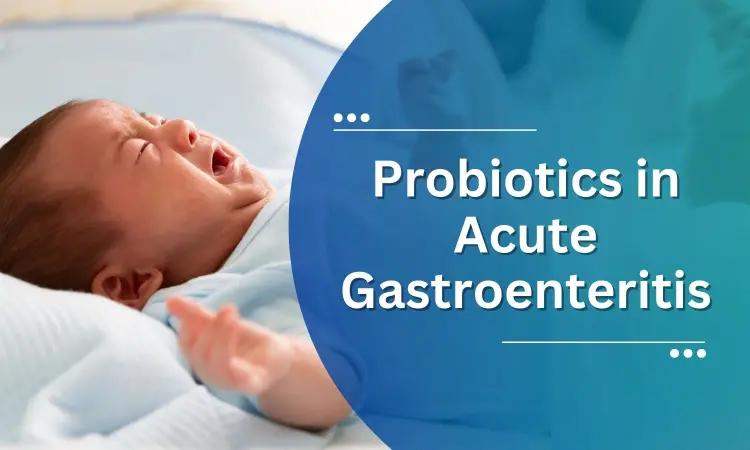 Role Of Probiotics In Acute Gastroenteritis: Review